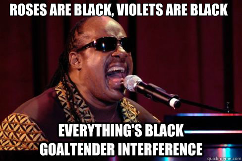 roses are black, violets are black everything's black           goaltender interference - roses are black, violets are black everything's black           goaltender interference  Stevie Wonder Poema