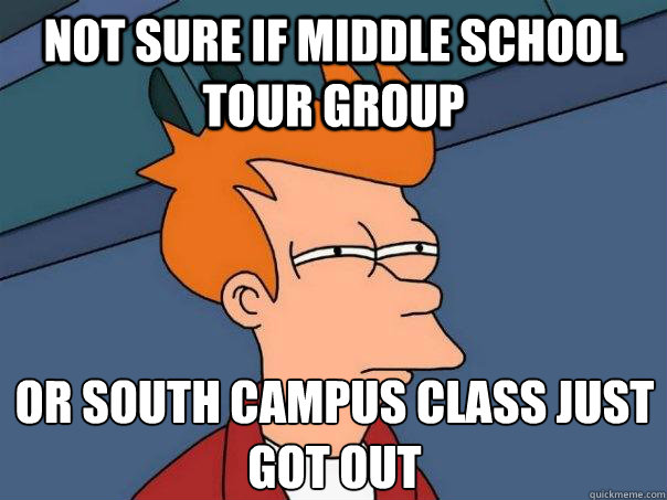 Not sure if middle school tour group or south campus class just got out  Futurama Fry