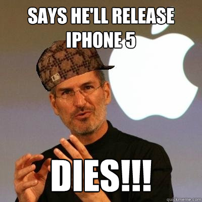 Says he'll release Iphone 5 Dies!!!  Scumbag Steve Jobs