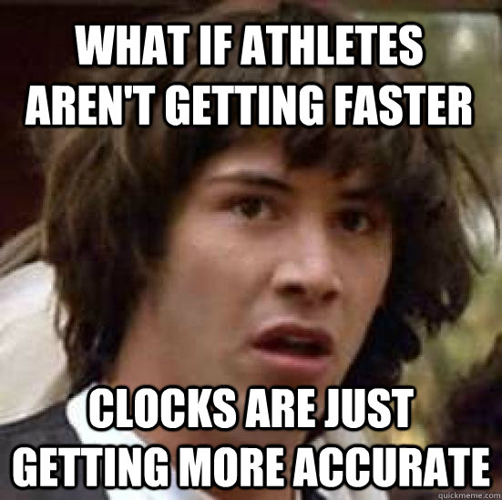What if athletes aren't getting faster  clocks are just getting more accurate  conspiracy keanu