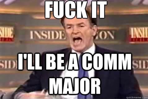 fuck it i'll be a comm major  Fuck It Bill OReilly