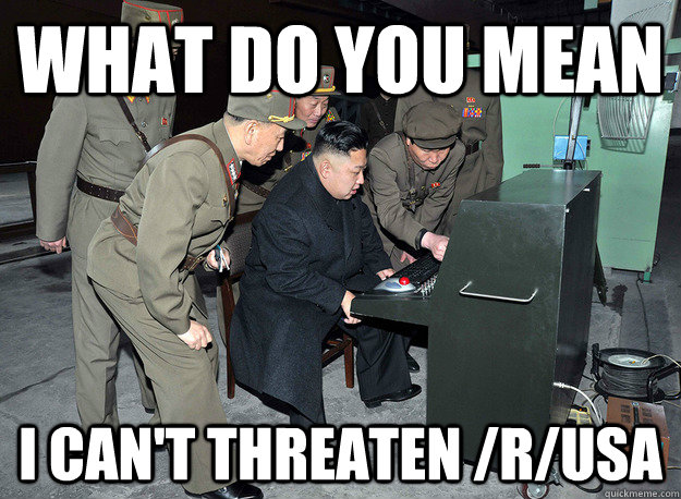 What do you mean I can't threaten /r/USA  kim jong un