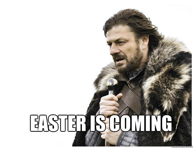  easter is coming  Imminent Ned