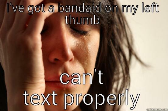 bandaid thumb - I'VE GOT A BANDAID ON MY LEFT THUMB CAN'T TEXT PROPERLY First World Problems