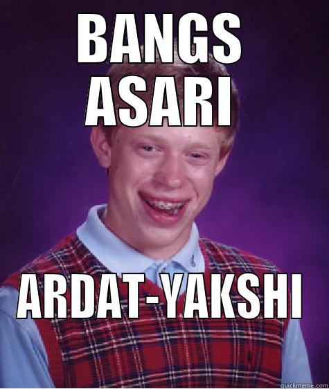 BANGS ASARI ARDAT-YAKSHI Bad Luck Brian