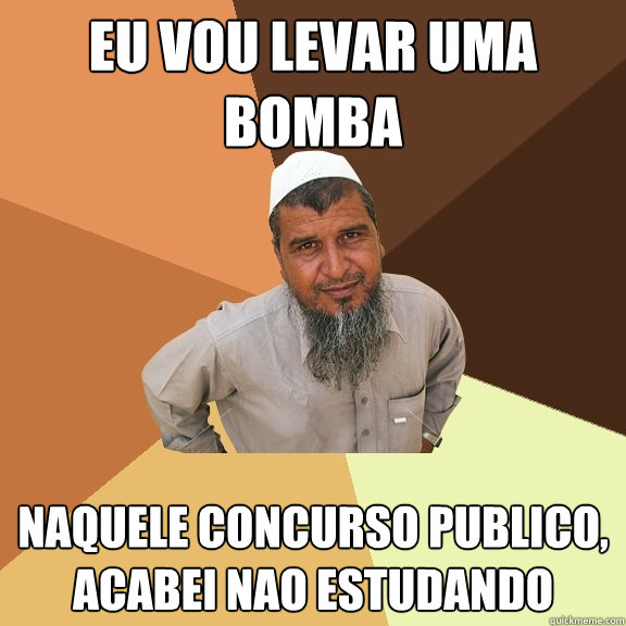 eu vou levar uma bomba naquele concurso publico, acabei nao estudando  Ordinary Muslim Man