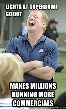 Lights at Superbowl go out Makes millions running more commercials  Evil Roger Goodell