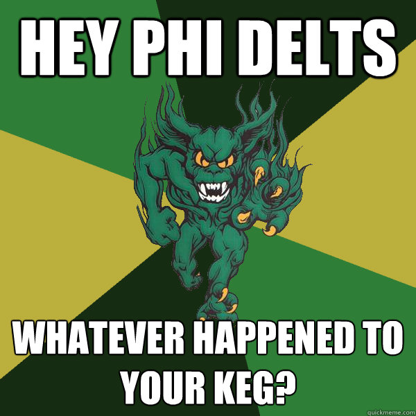 Hey Phi Delts Whatever happened to your keg?  Green Terror