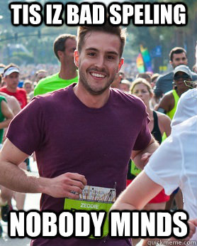 Tis iz bad speling Nobody minds  Ridiculously photogenic guy