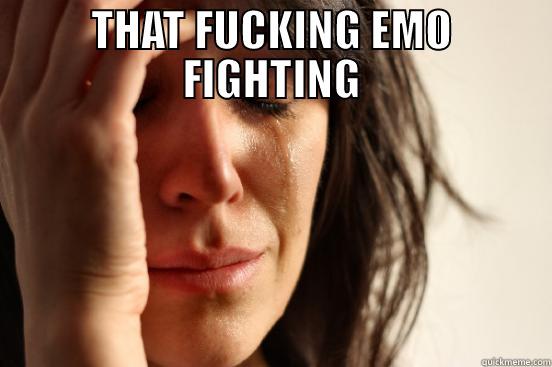 THAT FUCKING EMO FIGHTING  First World Problems