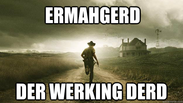 ermahgerd der werking derd  Walking Dead