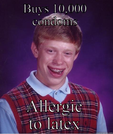 BUYS 10,000 CONDOMS ALLERGIC TO LATEX Bad Luck Brian