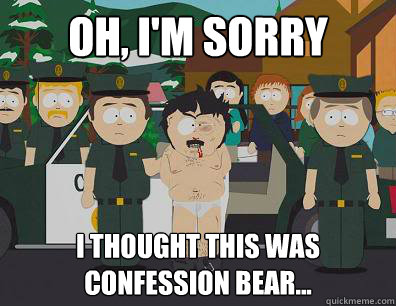 Oh, I'm sorry I thought this was confession bear...  Randy-Marsh
