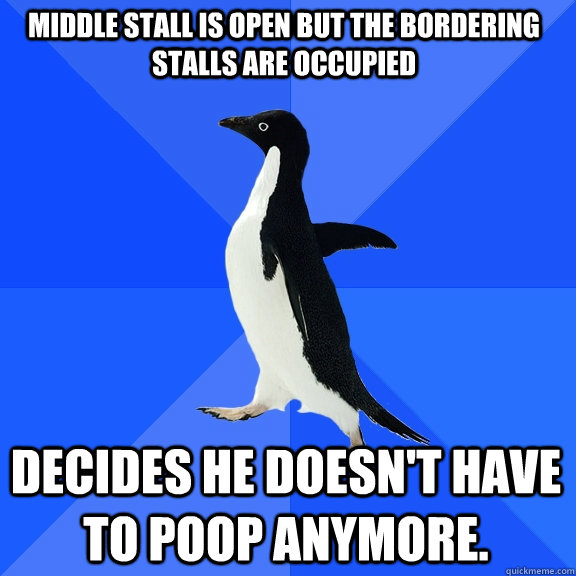 Middle stall is open but the bordering stalls are occupied Decides he doesn't have to poop anymore.  Socially Awkward Penguin