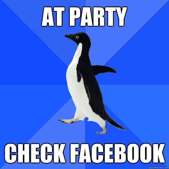 at party check facebook  Socially Awkward Penguin
