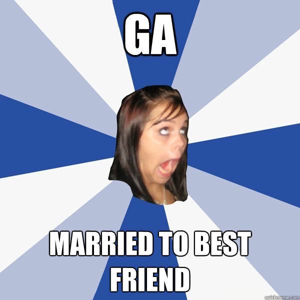 ga Married to best friend  Annoying Facebook Girl