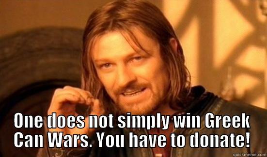  ONE DOES NOT SIMPLY WIN GREEK CAN WARS. YOU HAVE TO DONATE! Boromir