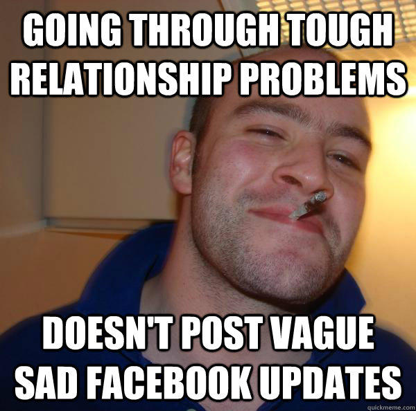 going through tough relationship problems doesn't post vague sad facebook updates  Misc