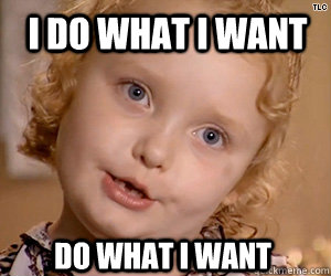 I do what i want do what i want  Honey Boo Boo