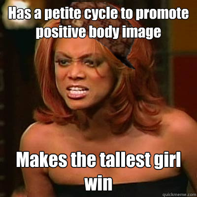 Has a petite cycle to promote positive body image Makes the tallest girl win  Scumbag Tyra