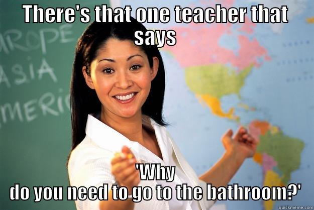 THERE'S THAT ONE TEACHER THAT SAYS 'WHY DO YOU NEED TO GO TO THE BATHROOM?' Unhelpful High School Teacher