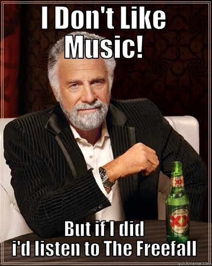 I DON'T LIKE MUSIC! BUT IF I DID I'D LISTEN TO THE FREEFALL The Most Interesting Man In The World