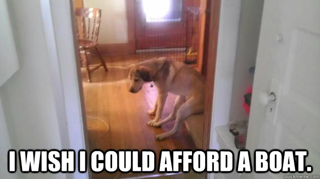  I wish I could afford a boat. -  I wish I could afford a boat.  Misc