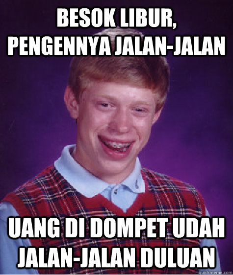 besok libur, pengennya jalan-jalan uang di dompet udah jalan-jalan duluan  Bad Luck Brian