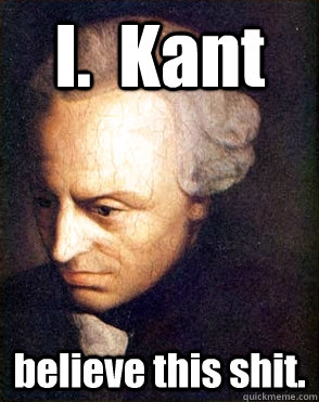 I.  Kant believe this shit.  
