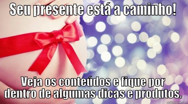 SEU PRESENTE ESTÁ A CAMINHO! VEJA OS CONTEÚDOS E FIQUE POR DENTRO DE ALGUMAS DICAS E PRODUTOS. Misc