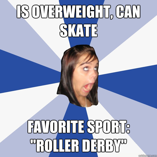 is overweight, can skate favorite sport: 