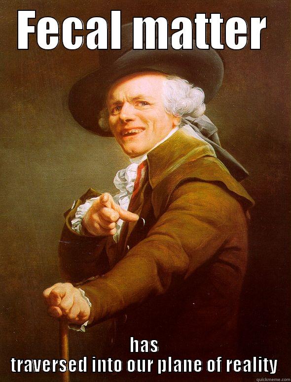 FECAL MATTER HAS TRAVERSED INTO OUR PLANE OF REALITY Joseph Ducreux