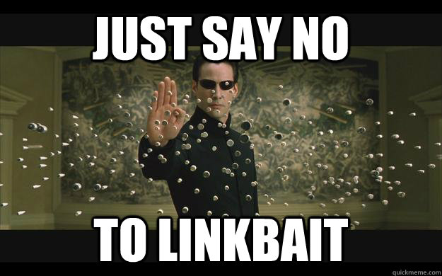 Just say no to linkbait - Just say no to linkbait  Bullet-Stopping Neo