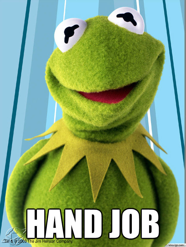 hand job - hand job  kermit ran meme template