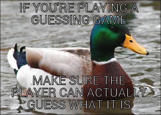 IF YOU'RE PLAYING A GUESSING GAME MAKE SURE THE PLAYER CAN ACTUALLY GUESS WHAT IT IS Actual Advice Mallard