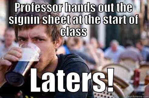 PROFESSOR HANDS OUT THE SIGNIN SHEET AT THE START OF CLASS LATERS! Lazy College Senior