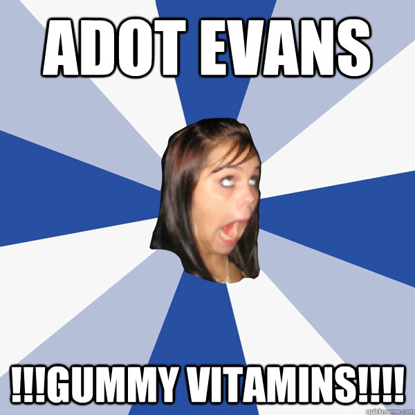 ADOT EVANS !!!GUMMY VITAMINS!!!!  Annoying Facebook Girl