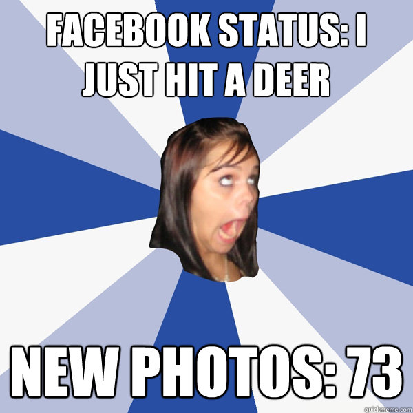 facebook status: i just hit a deer new photos: 73  Annoying Facebook Girl