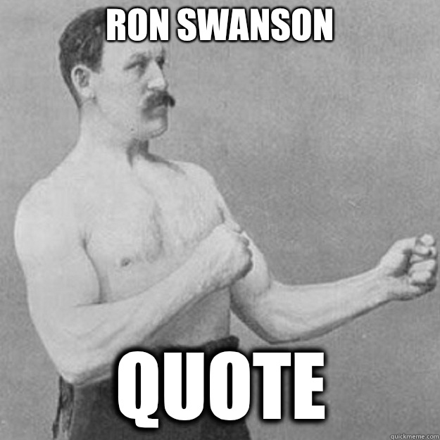 Ron Swanson Quote  overly manly man