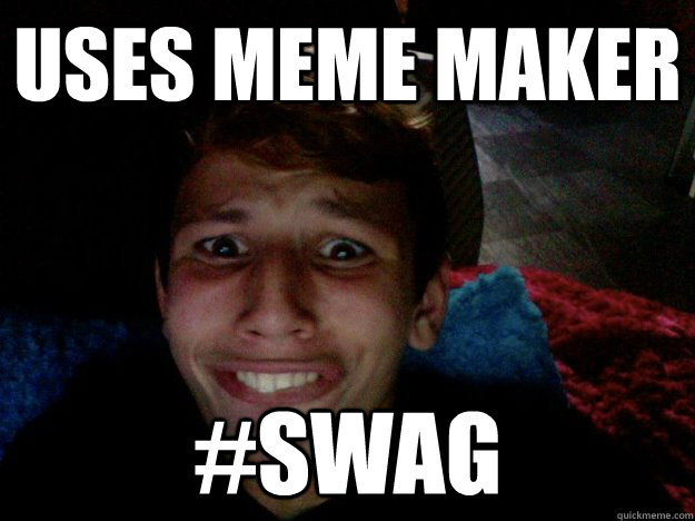 USES MEME MAKER #swag  twolf fag
