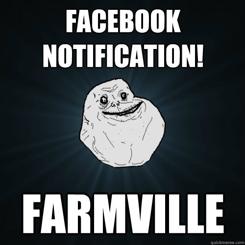 facebook notification! farmville   Forever Alone