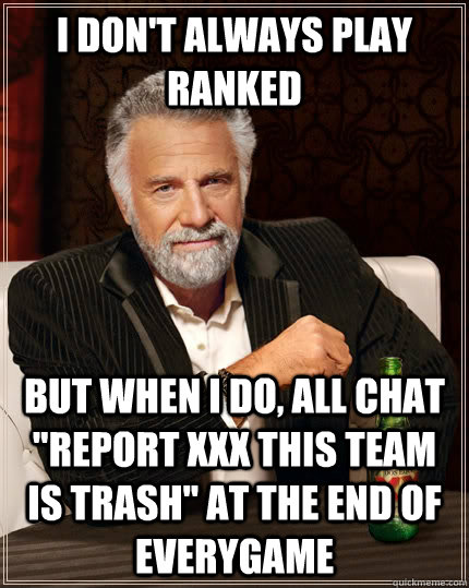 I don't always play ranked but when I do, all chat 