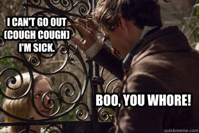 I can't go out (cough cough) I'm sick. Boo, you whore! - I can't go out (cough cough) I'm sick. Boo, you whore!  Les Mean Girls