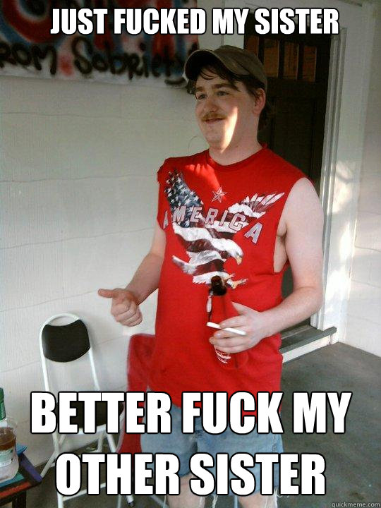 Just fucked my sister better fuck my other sister - Just fucked my sister better fuck my other sister  Redneck Randal