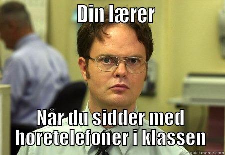                   DIN LÆRER                NÅR DU SIDDER MED HØRETELEFONER I KLASSEN Schrute