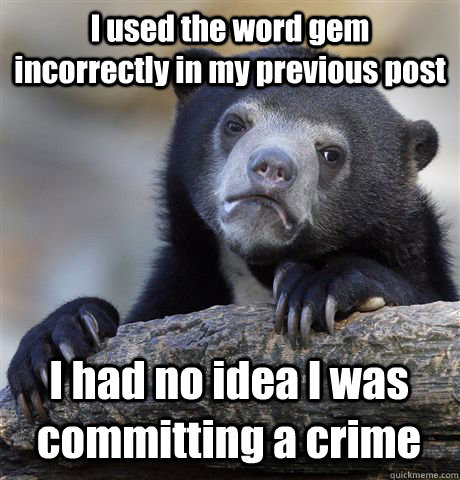 I used the word gem incorrectly in my previous post I had no idea I was committing a crime - I used the word gem incorrectly in my previous post I had no idea I was committing a crime  Confession Bear