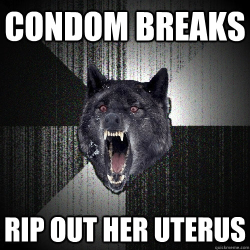 Condom Breaks Rip out her uterus  Insanity Wolf