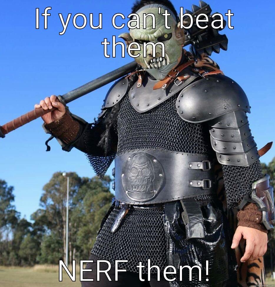 IF YOU CAN'T BEAT THEM NERF THEM! Misc
