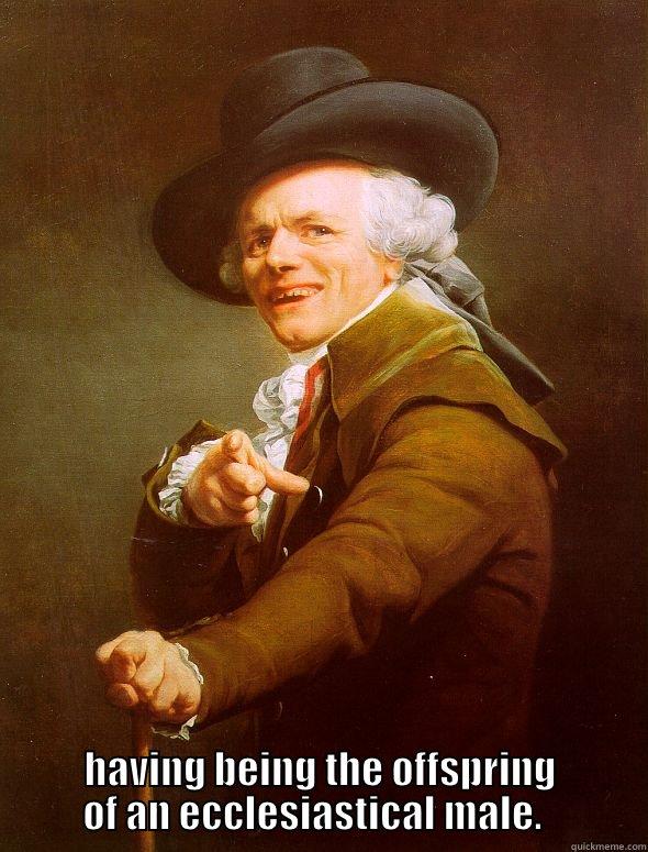  HAVING BEING THE OFFSPRING OF AN ECCLESIASTICAL MALE.   Joseph Ducreux