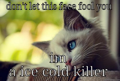 DON'T LET THIS FACE FOOL YOU IM A ICE COLD KILLER First World Problems Cat